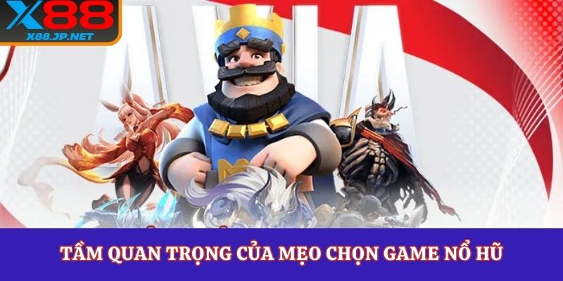 Tầm quan trọng của mẹo chọn game nổ hũ