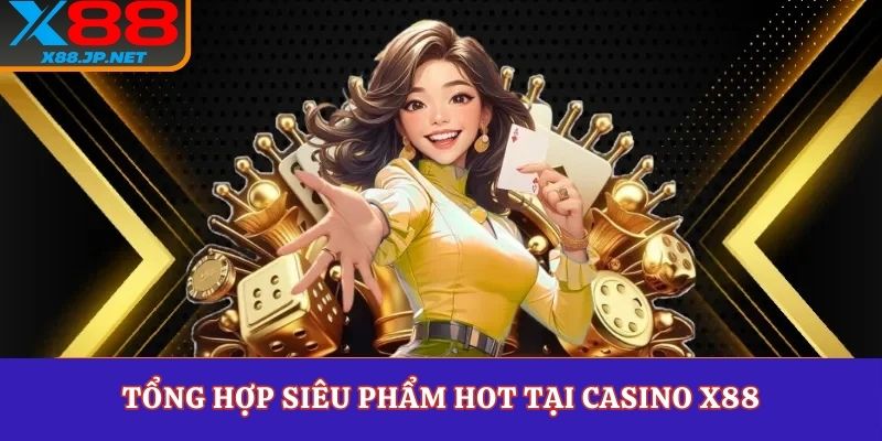 Tổng hợp siêu phẩm hot tại casino X88